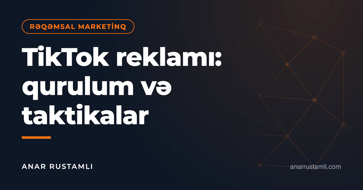 TikTok reklamı: qurulum və taktikalar — Anar Rustamli