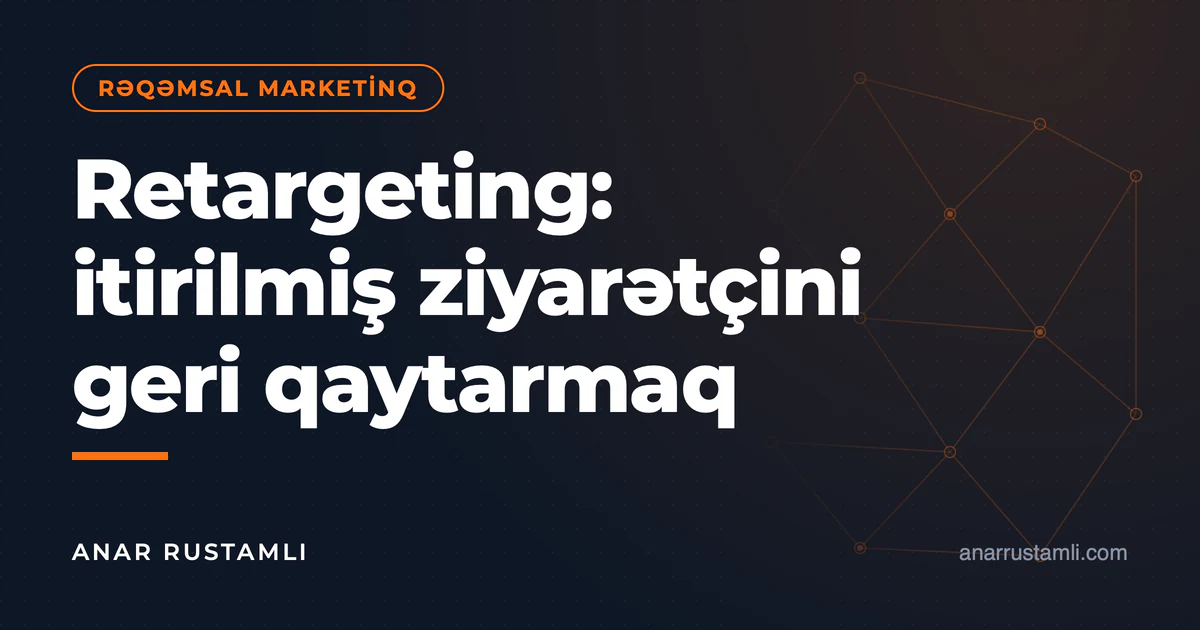 Retargeting: itirilmiş ziyarətçini geri qaytarmaq — Anar Rustamli