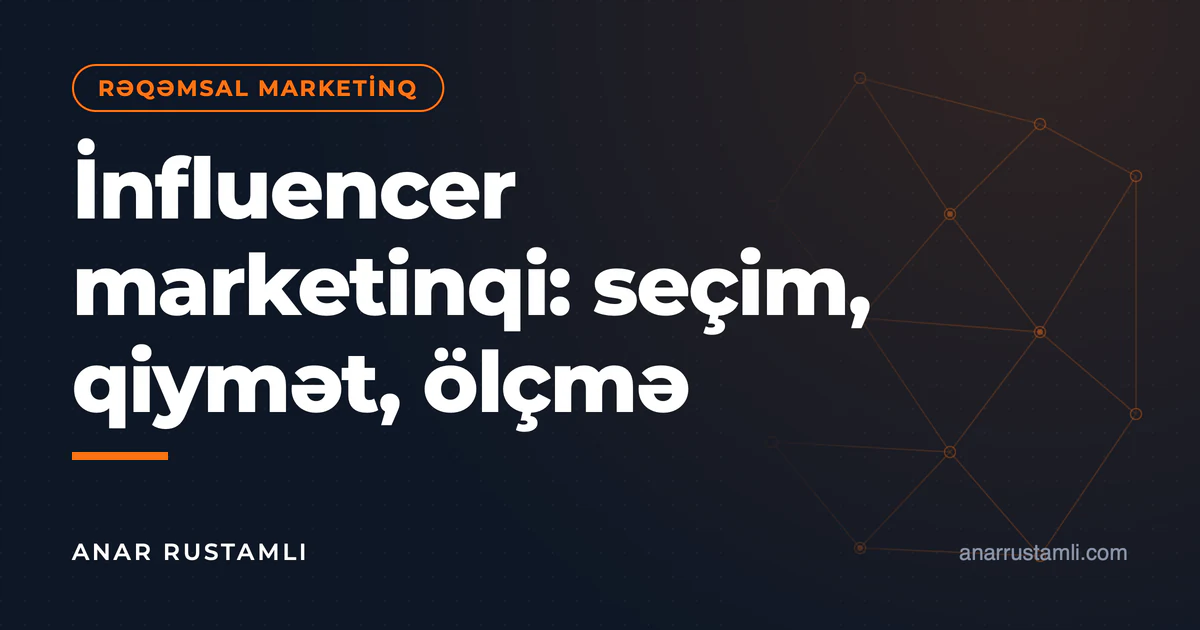 İnfluencer marketinqi: seçim, qiymət, ölçmə — Anar Rustamli