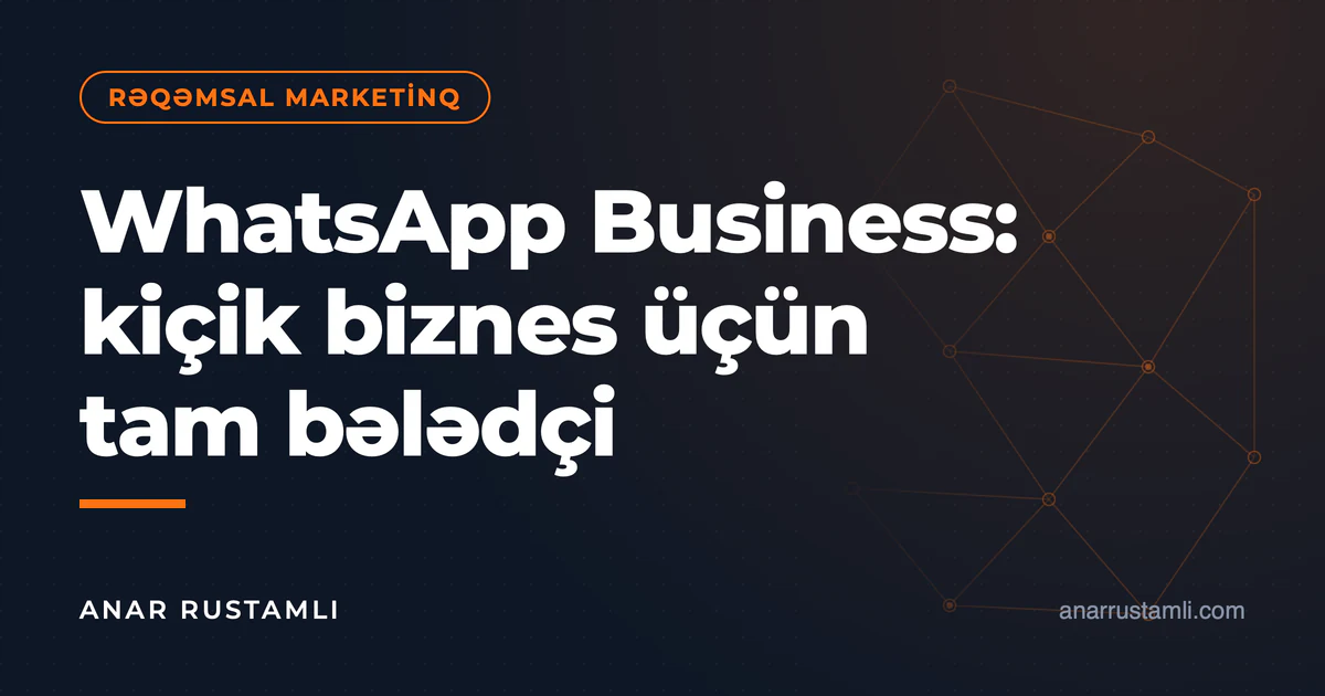 WhatsApp Business: kiçik biznes üçün tam bələdçi — Anar Rustamli