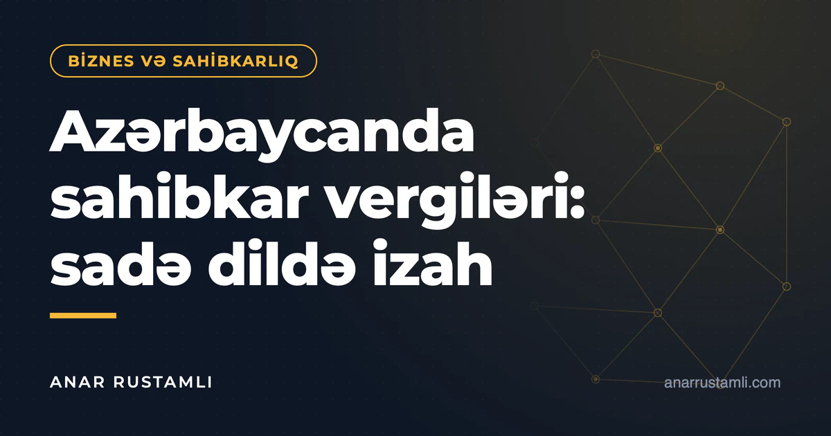 Azərbaycanda sahibkar vergiləri: sadə dildə izah — Anar Rustamli
