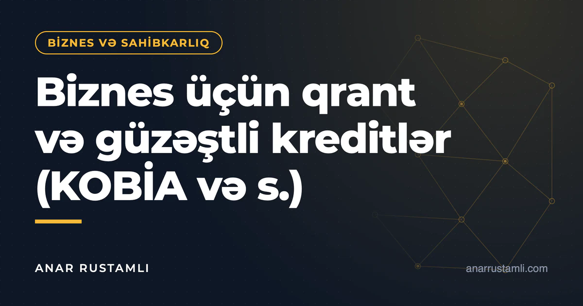 Biznes üçün qrant və güzəştli kreditlər (KOBİA və s.) — Anar Rustamli