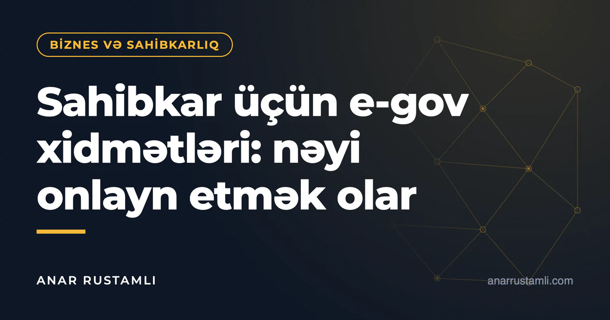 Sahibkar üçün e-gov xidmətləri: nəyi onlayn etmək olar — Anar Rustamli