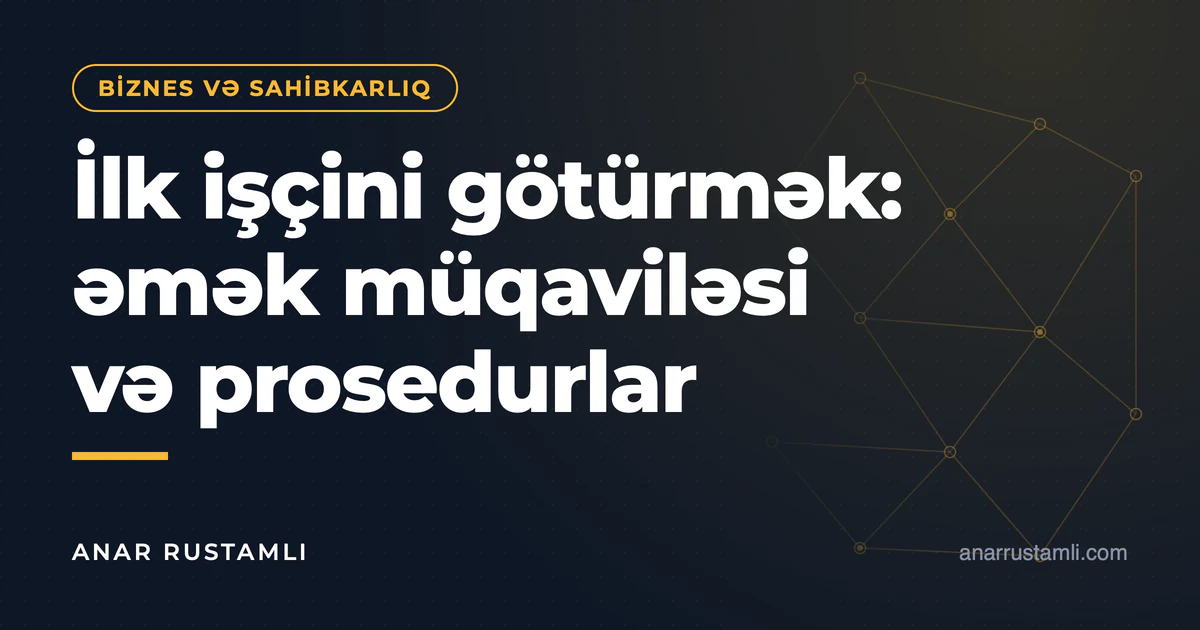İlk işçini götürmək: əmək müqaviləsi və prosedurlar — Anar Rustamli