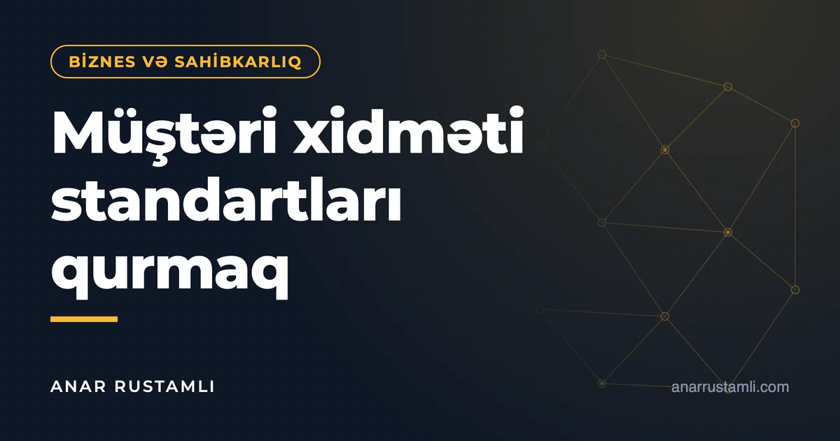 Müştəri xidməti standartları qurmaq — Anar Rustamli
