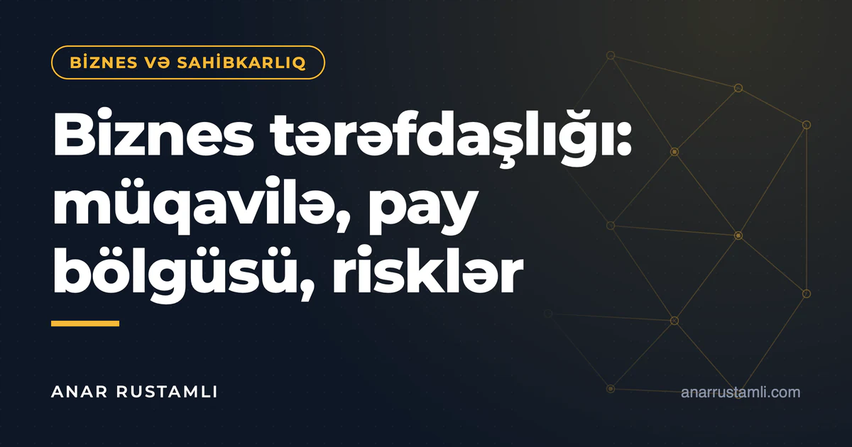 Biznes tərəfdaşlığı: müqavilə, pay bölgüsü, risklər — Anar Rustamli