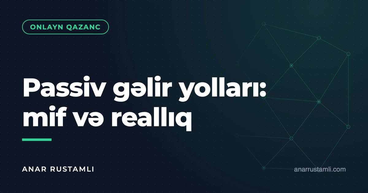 Passiv gəlir yolları: mif və reallıq — Anar Rustamli