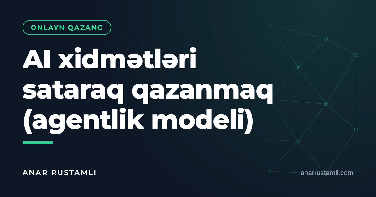 AI xidmətləri sataraq qazanmaq (agentlik modeli) — Anar Rustamli