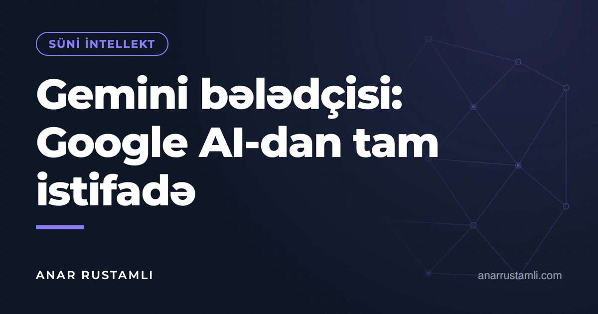 Gemini bələdçisi: Google AI-dan tam istifadə — Anar Rustamli