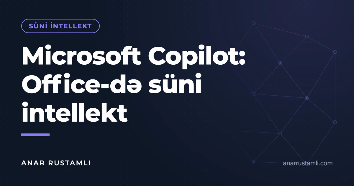 Microsoft Copilot: Office-də süni intellekt — Anar Rustamli