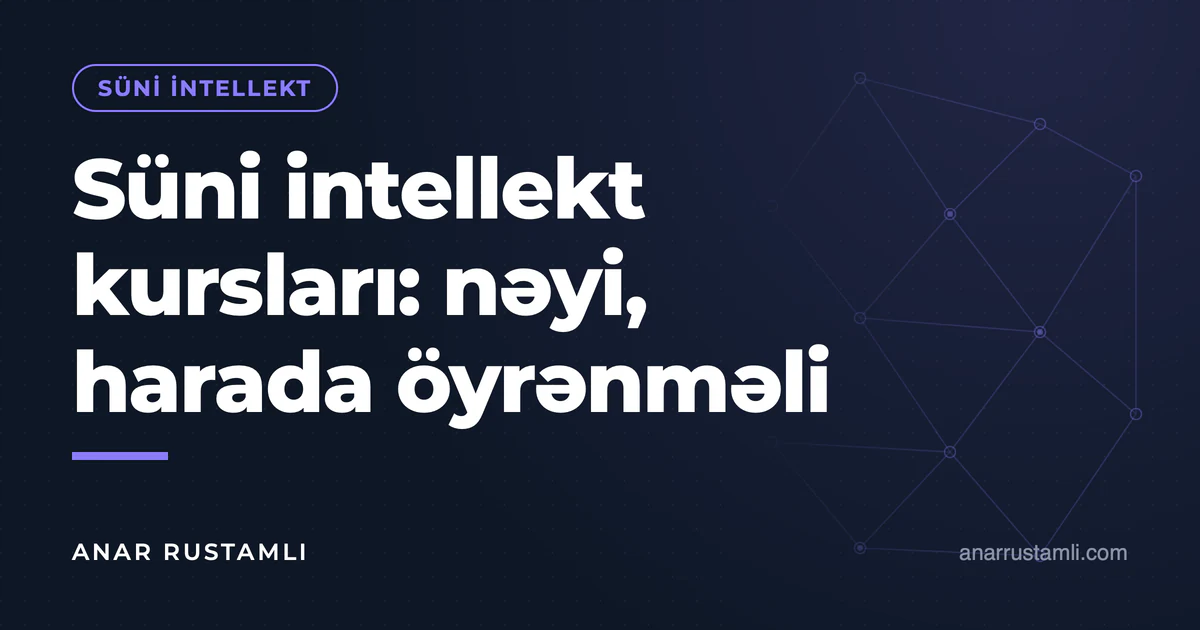 Süni intellekt kursları: nəyi, harada öyrənməli — Anar Rustamli