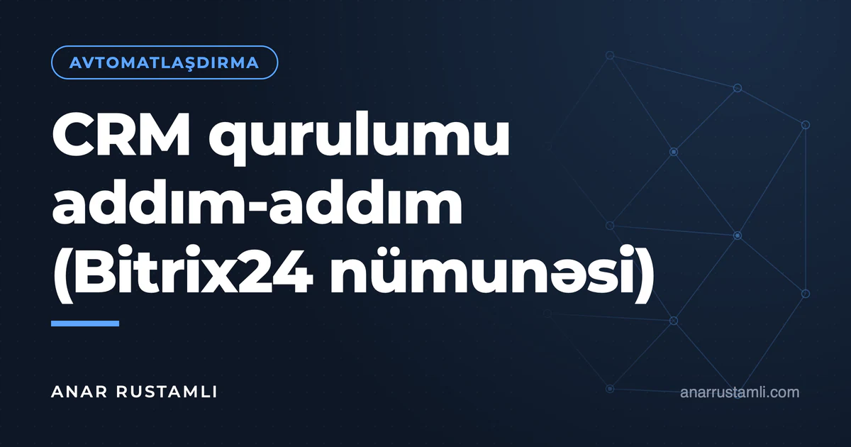 CRM qurulumu addım-addım (Bitrix24 nümunəsi) — Anar Rustamli