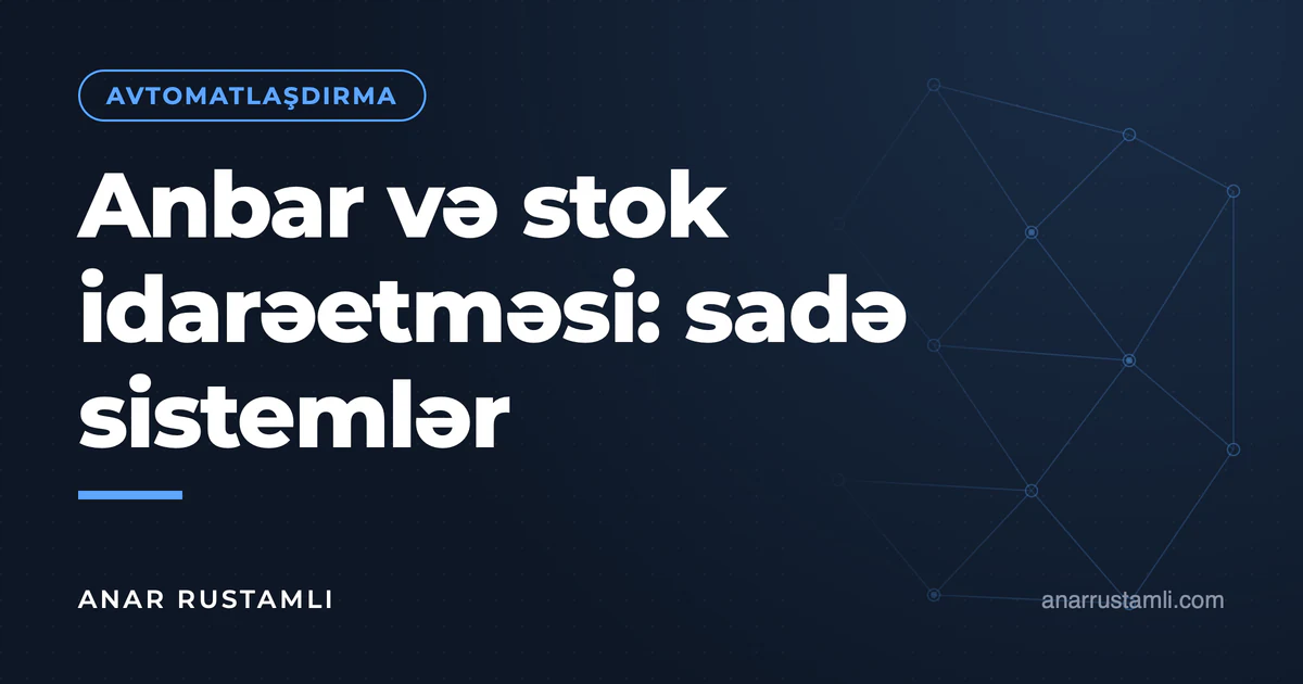 Anbar və stok idarəetməsi: sadə sistemlər — Anar Rustamli