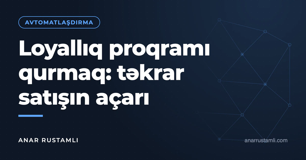 Loyallıq proqramı qurmaq: təkrar satışın açarı — Anar Rustamli