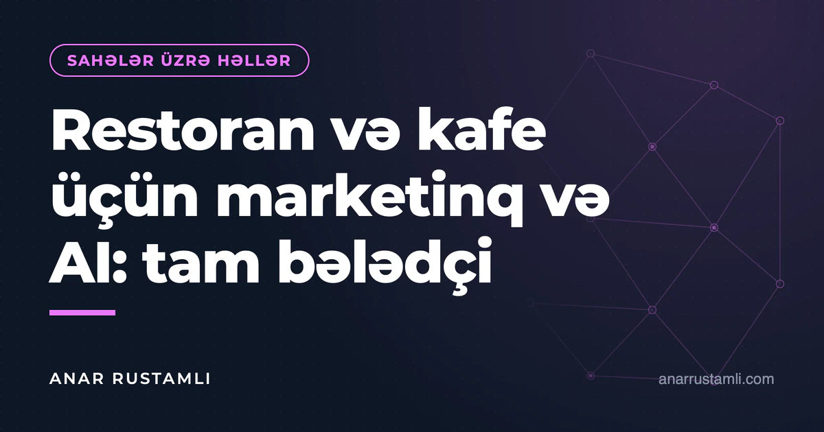 Restoran və kafe üçün marketinq və AI: tam bələdçi — Anar Rustamli