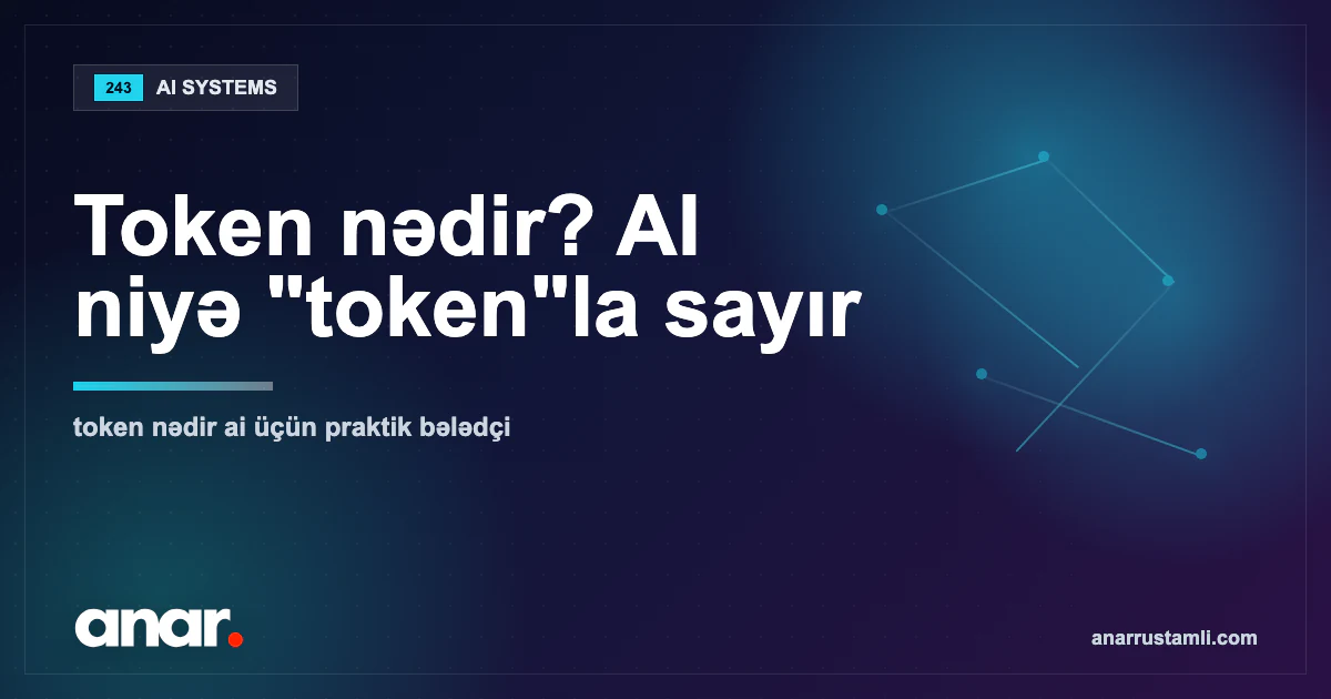 Token nədir? AI niyə "token"la sayır - Anar Rustamli