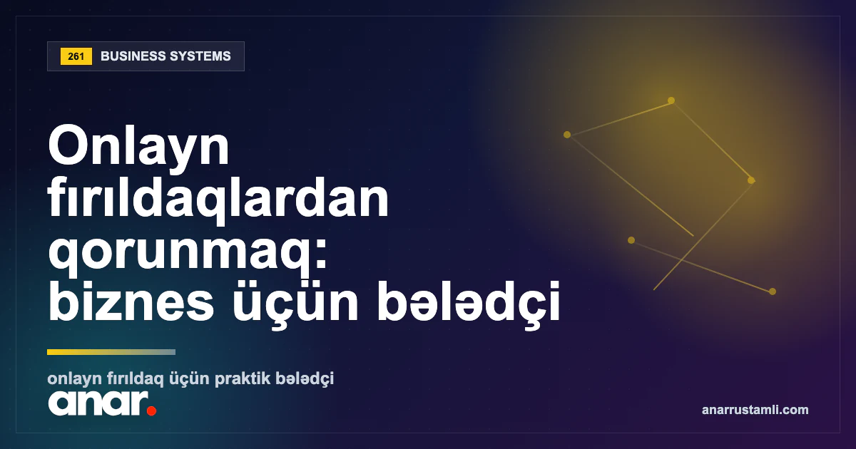 Onlayn fırıldaqlardan qorunmaq: biznes üçün bələdçi - Anar Rustamli