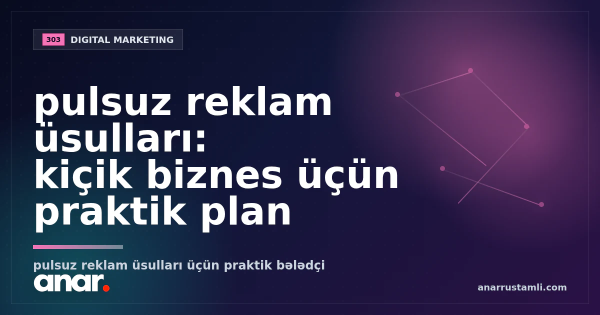pulsuz reklam üsulları: kiçik biznes üçün praktik plan - Anar Rustamli