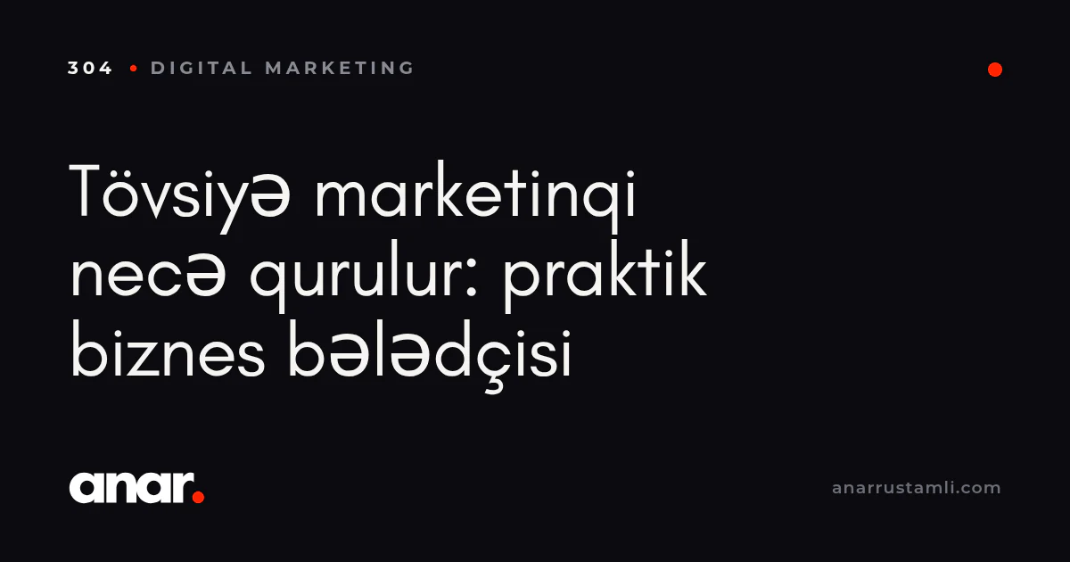 tövsiyə marketinqi necə qurulur: praktik biznes bələdçisi - Anar Rustamli