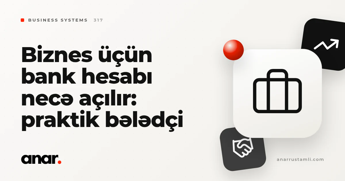 biznes üçün bank hesabı necə açılır: praktik bələdçi - Anar Rustamli