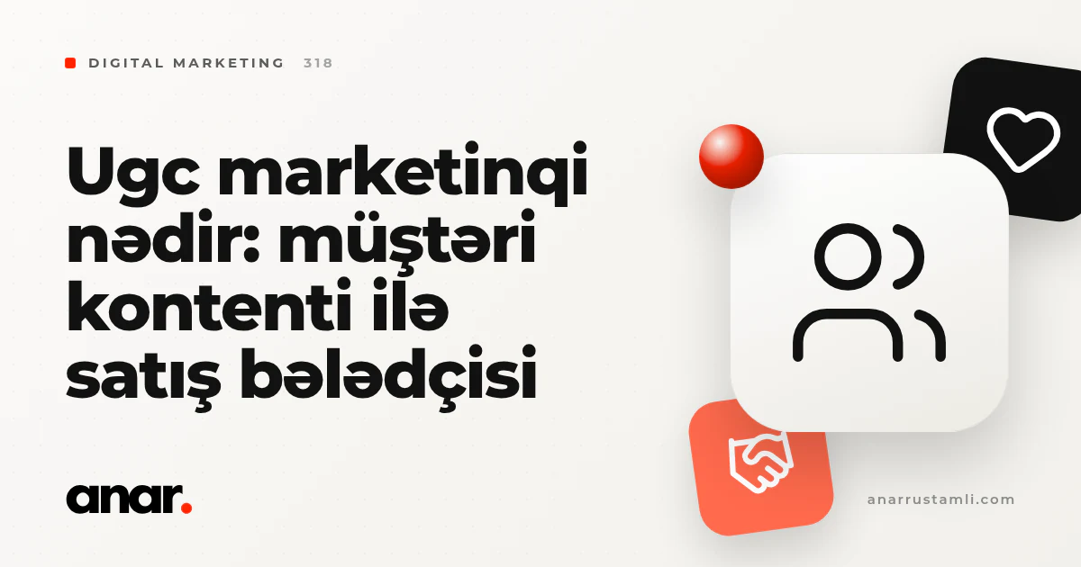 ugc marketinqi nədir: müştəri kontenti ilə satış bələdçisi - Anar Rustamli