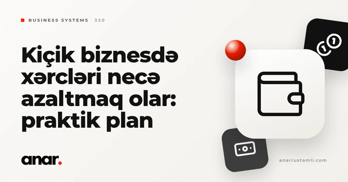 kiçik biznesdə xərcləri necə azaltmaq olar: praktik plan - Anar Rustamli