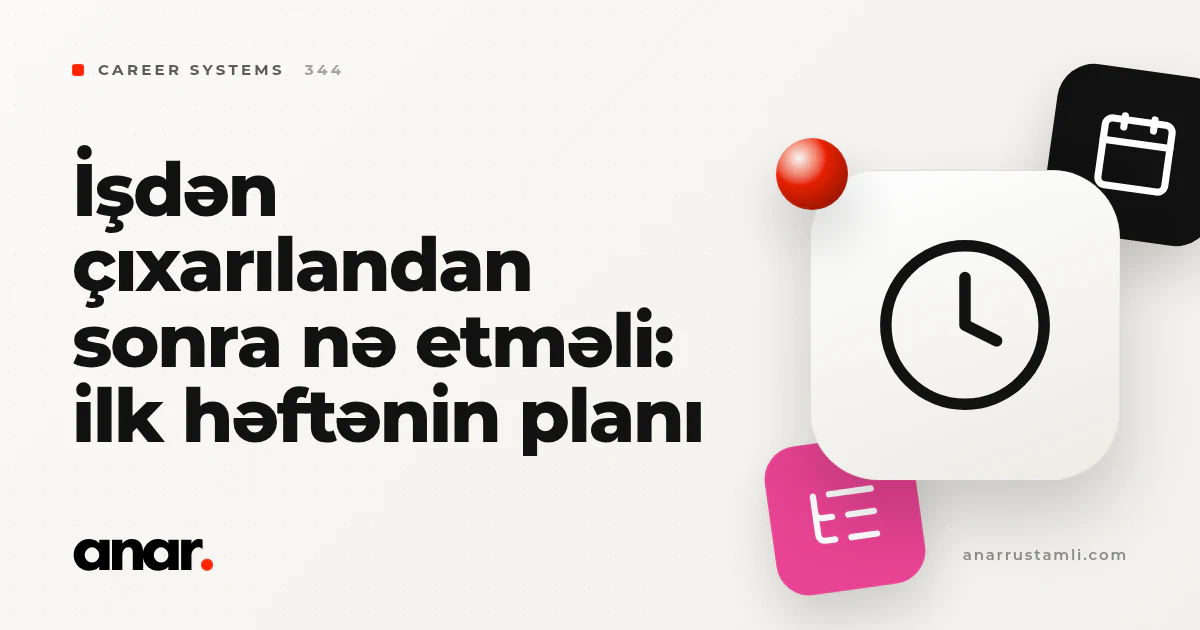 işdən çıxarılandan sonra nə etməli: ilk həftənin planı - Anar Rustamli