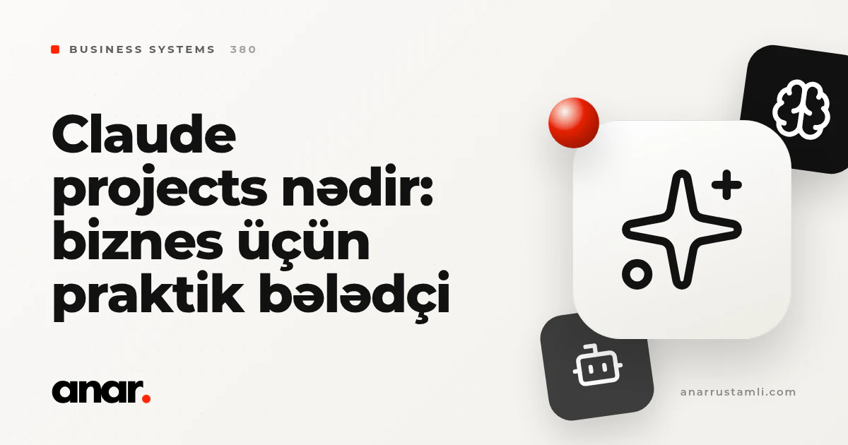 claude projects nədir: biznes üçün praktik bələdçi - Anar Rustamli