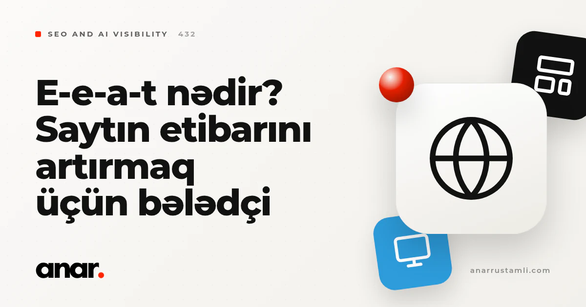e-e-a-t nədir? Saytın etibarını artırmaq üçün bələdçi - Anar Rustamli