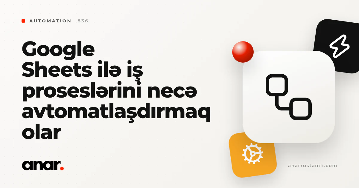 Google Sheets ilə iş proseslərini necə avtomatlaşdırmaq olar - Anar Rustamli