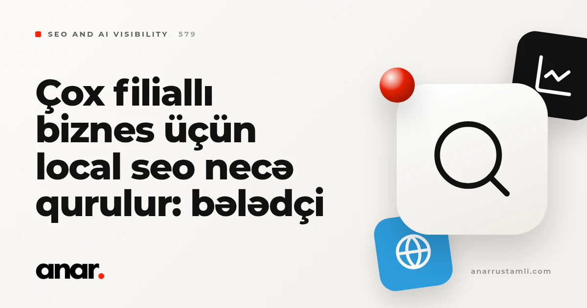 çox filiallı biznes üçün local seo necə qurulur: bələdçi - Anar Rustamli