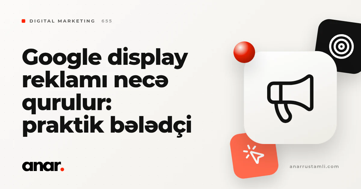 google display reklamı necə qurulur: praktik bələdçi - Anar Rustamli