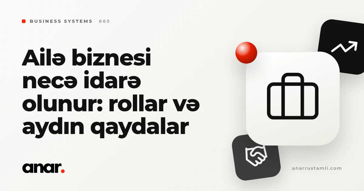 ailə biznesi necə idarə olunur: rollar və aydın qaydalar - Anar Rustamli