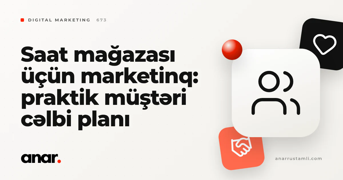saat mağazası üçün marketinq: praktik müştəri cəlbi planı - Anar Rustamli