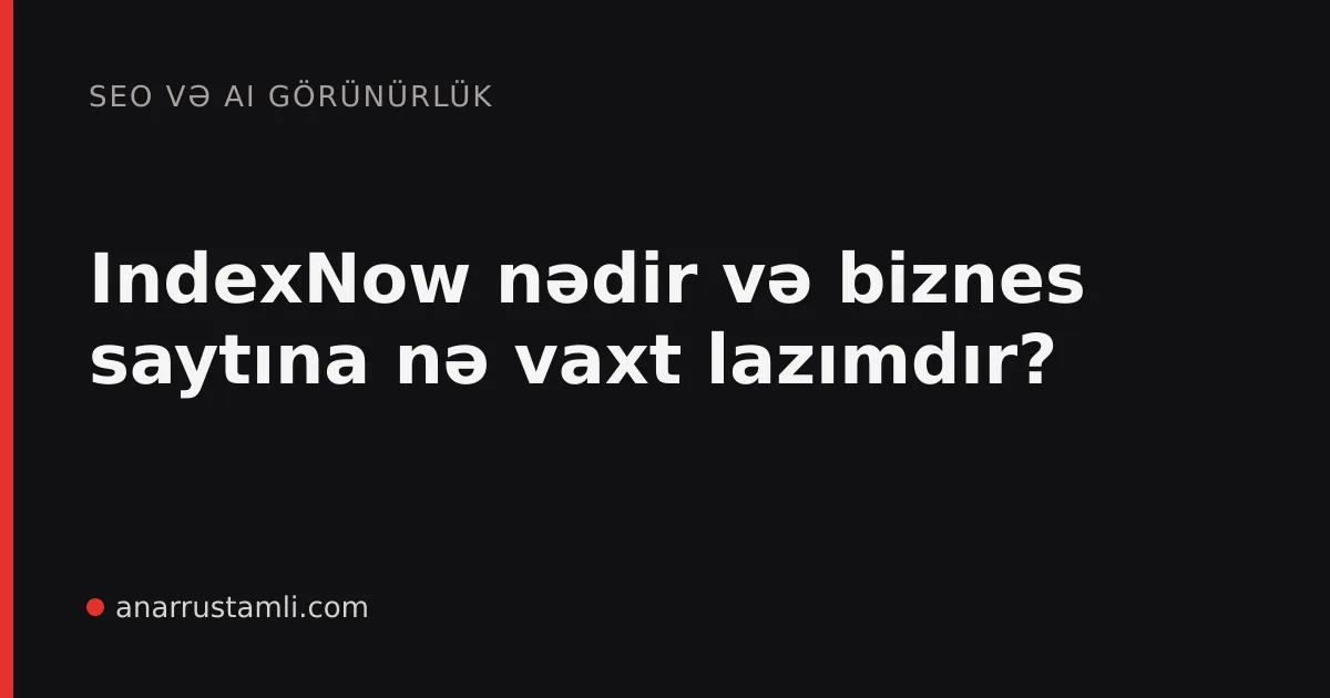 IndexNow nədir və biznes saytına nə vaxt lazımdır? - Anar Rustamli