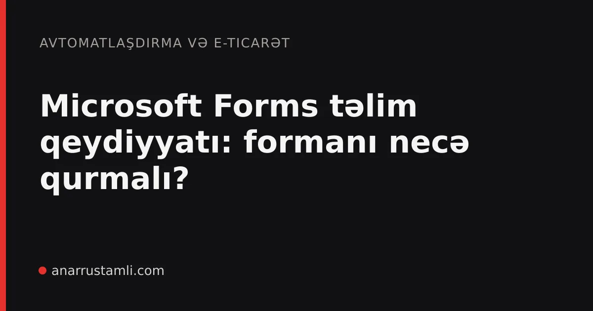 Microsoft Forms təlim qeydiyyatı: formanı necə qurmalı? - Anar Rustamli