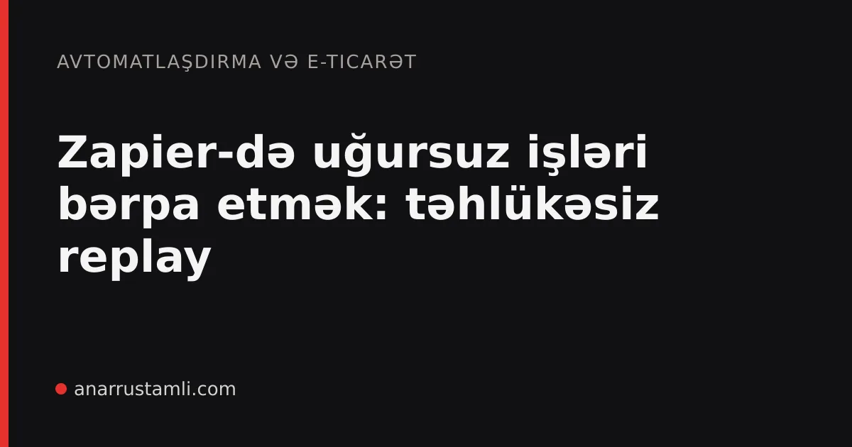 Zapier-də uğursuz işləri bərpa etmək: təhlükəsiz replay - Anar Rustamli