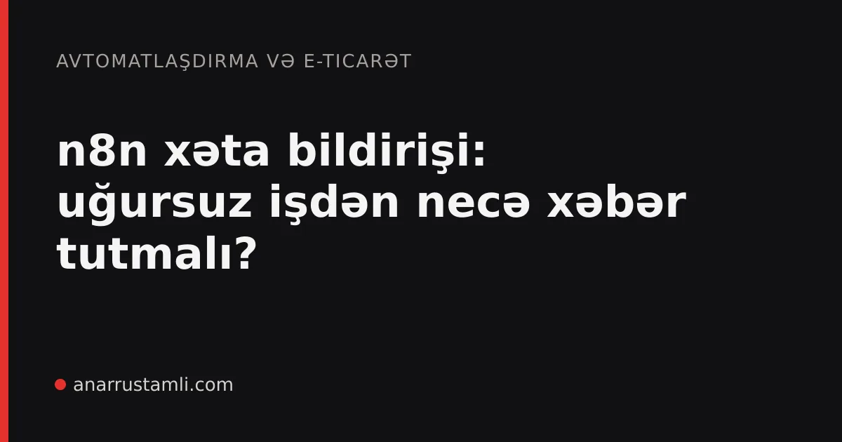 n8n xəta bildirişi: uğursuz işdən necə xəbər tutmalı? - Anar Rustamli