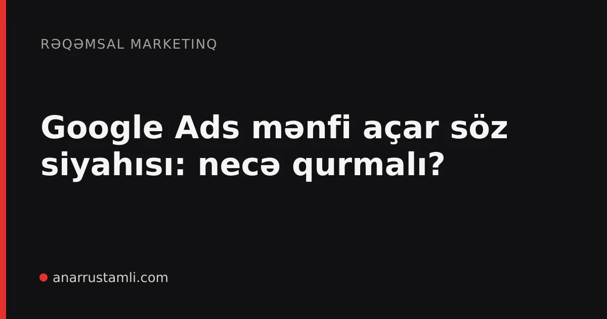 Google Ads mənfi açar söz siyahısı: necə qurmalı? - Anar Rustamli