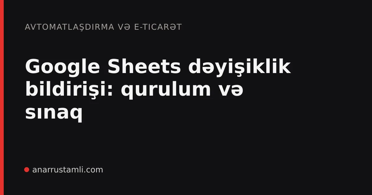 Google Sheets dəyişiklik bildirişi: qurulum və sınaq - Anar Rustamli