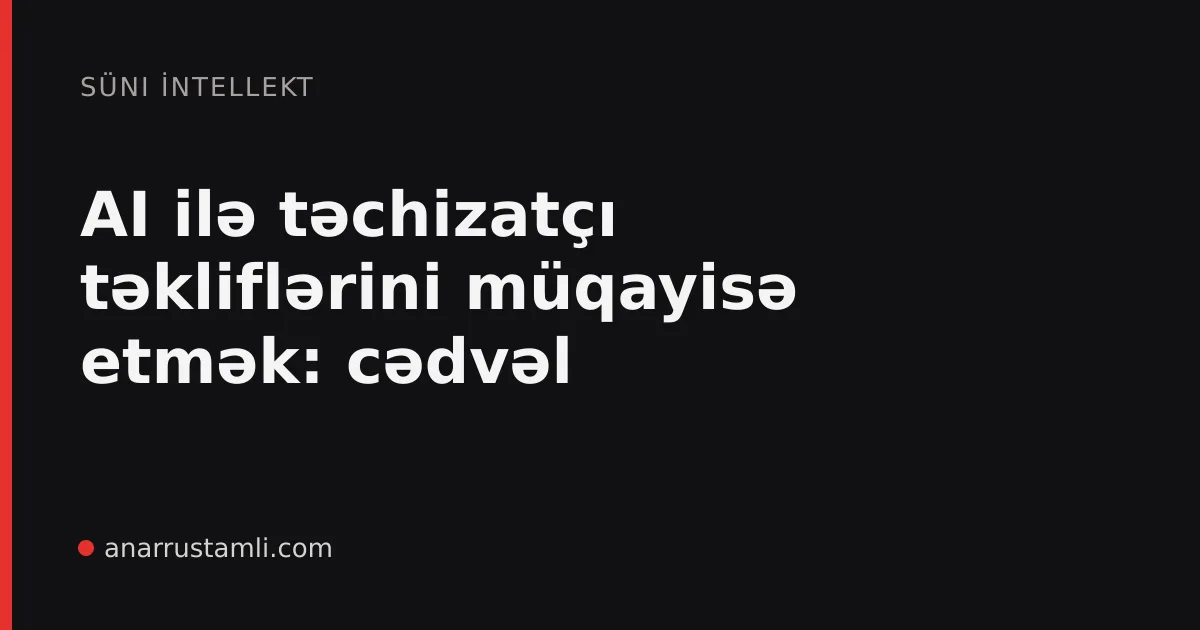 AI ilə təchizatçı təkliflərini müqayisə etmək: cədvəl - Anar Rustamli