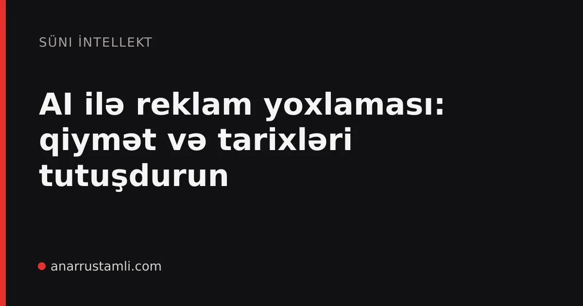 AI ilə reklam yoxlaması: qiymət və tarixləri tutuşdurun - Anar Rustamli