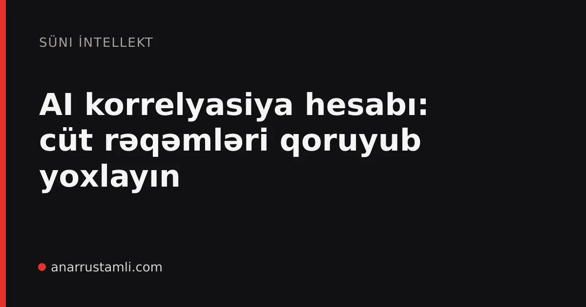 AI korrelyasiya hesabı: cüt rəqəmləri qoruyub yoxlayın - Anar Rustamli