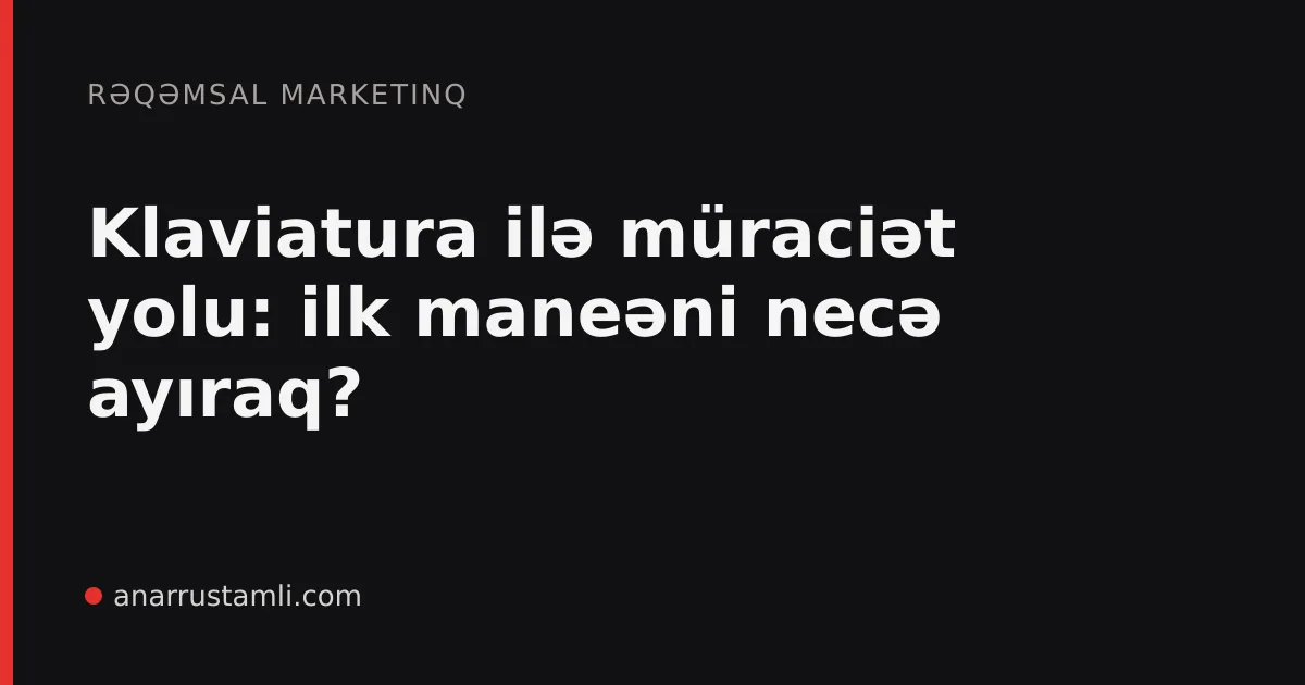 Klaviatura ilə müraciət yolu: ilk maneəni necə ayıraq? - Anar Rustamli