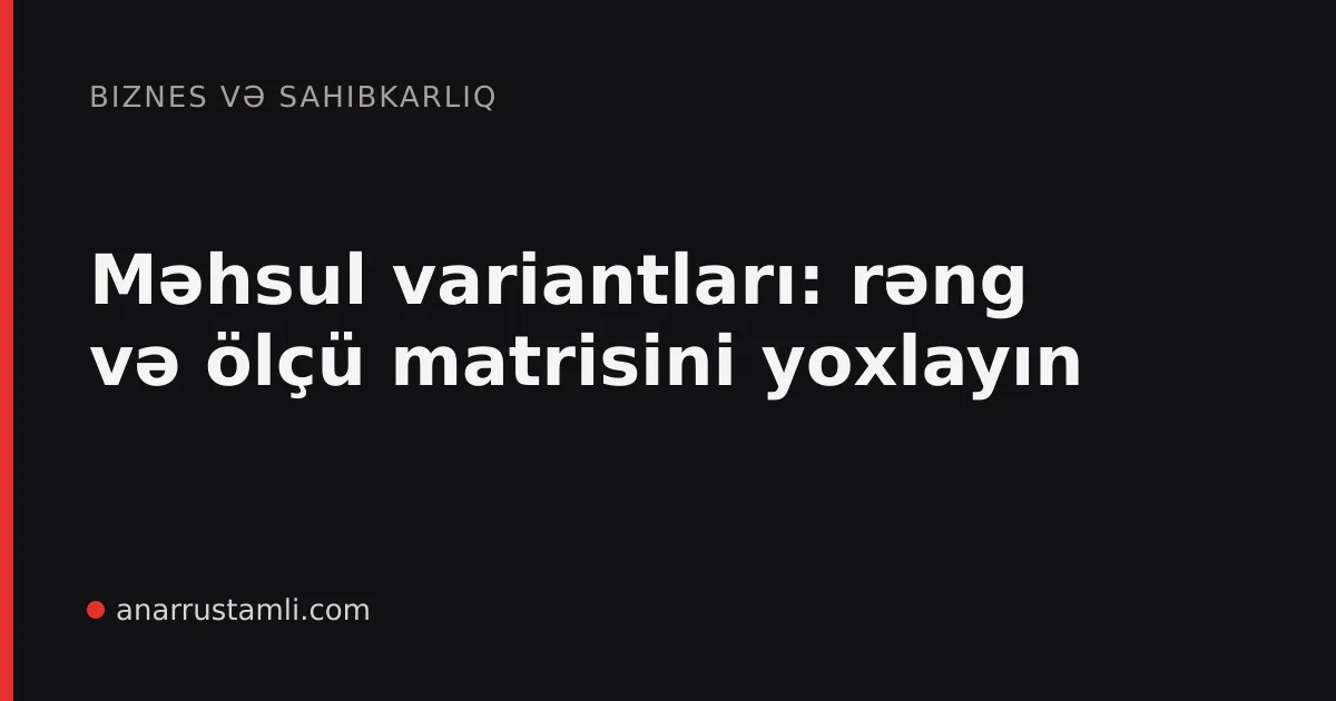 Məhsul variantları: rəng və ölçü matrisini yoxlayın - Anar Rustamli