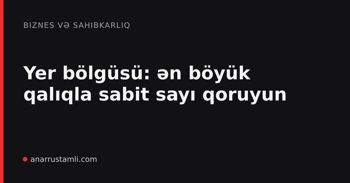 Yer bölgüsü: ən böyük qalıqla sabit sayı qoruyun - Anar Rustamli