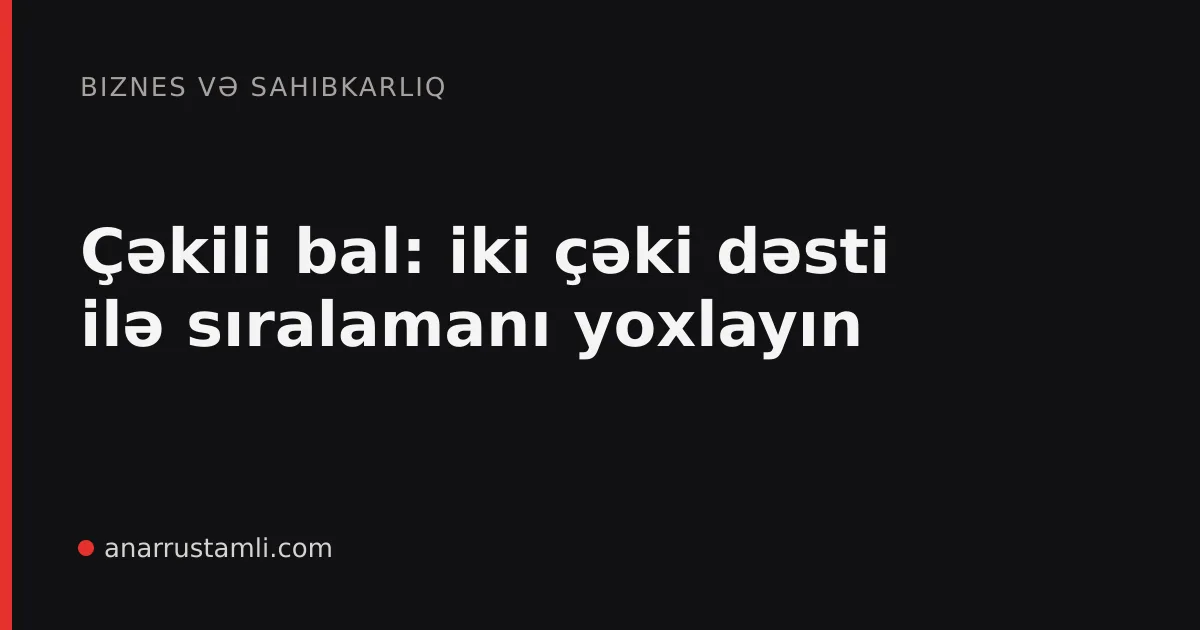 Çəkili bal: iki çəki dəsti ilə sıralamanı yoxlayın - Anar Rustamli