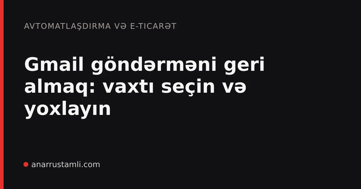 Gmail göndərməni geri almaq: vaxtı seçin və yoxlayın - Anar Rustamli