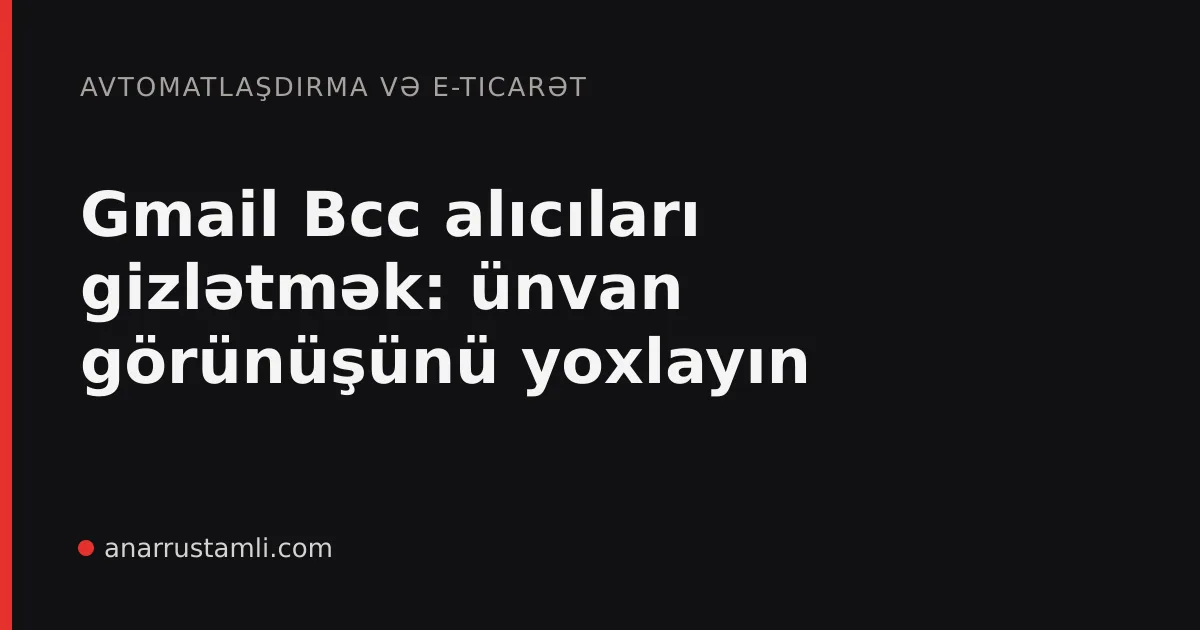 Gmail Bcc alıcıları gizlətmək: ünvan görünüşünü yoxlayın - Anar Rustamli