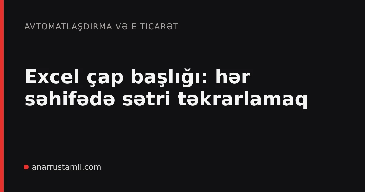 Excel çap başlığı: hər səhifədə sətri təkrarlamaq - Anar Rustamli